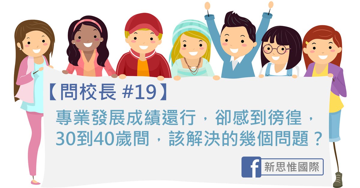【問校長 #19】專業學習成績還行，卻感到徬徨，30 到 40 歲間，該解決的幾個問題？